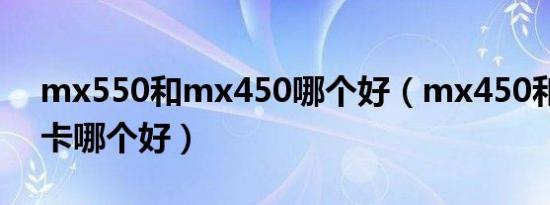 mx550和mx450哪个好（mx450和集成显卡哪个好）