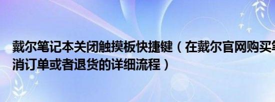 戴尔笔记本关闭触摸板快捷键（在戴尔官网购买笔记本后取消订单或者退货的详细流程）