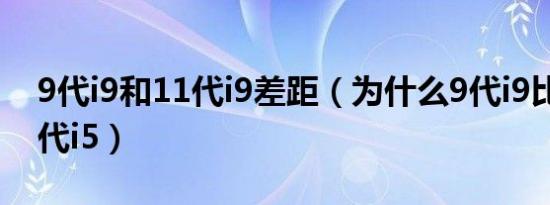 9代i9和11代i9差距（为什么9代i9比不上11代i5）