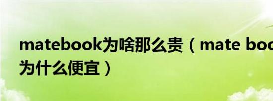 matebook为啥那么贵（mate book带d的为什么便宜）