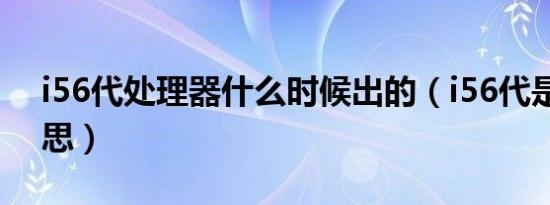 i56代处理器什么时候出的（i56代是什么意思）