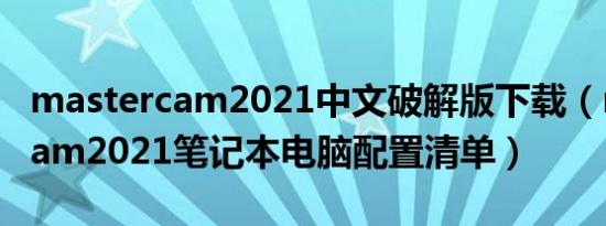 mastercam2021中文破解版下载（mastercam2021笔记本电脑配置清单）