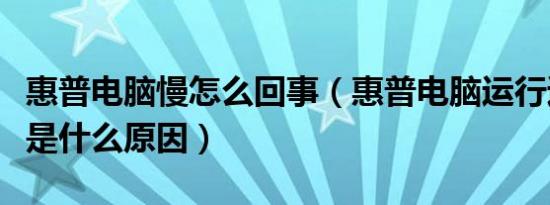 惠普电脑慢怎么回事（惠普电脑运行速度超慢是什么原因）