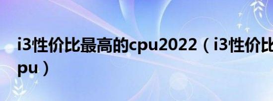 i3性价比最高的cpu2022（i3性价比最高的cpu）