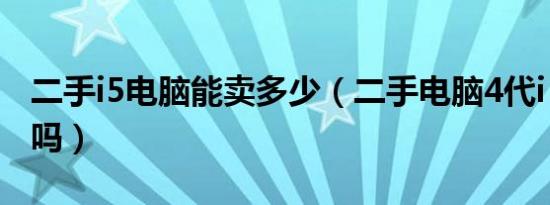 二手i5电脑能卖多少（二手电脑4代i 5值得买吗）