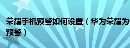 荣耀手机预警如何设置（华为荣耀为什么没有预警）