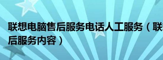 联想电脑售后服务电话人工服务（联想电脑售后服务内容）