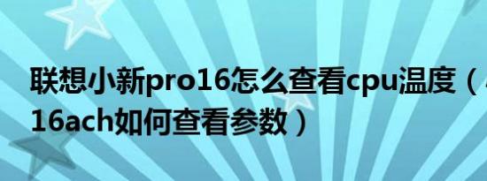 联想小新pro16怎么查看cpu温度（小新pro16ach如何查看参数）