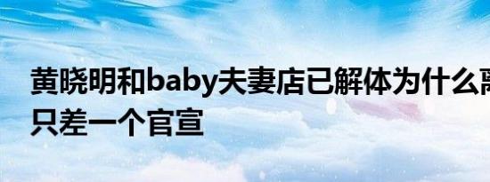 黄晓明和baby夫妻店已解体为什么离婚似乎只差一个官宣