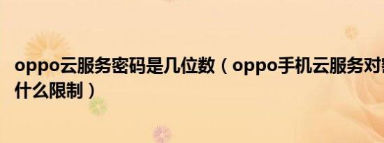 oppo云服务密码是几位数（oppo手机云服务对密码设置有什么限制）