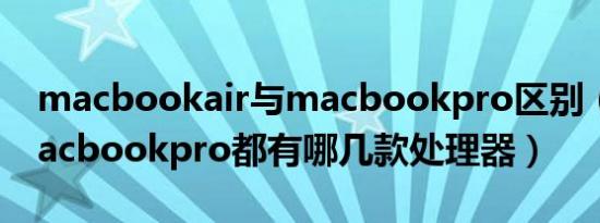 macbookair与macbookpro区别（17款macbookpro都有哪几款处理器）