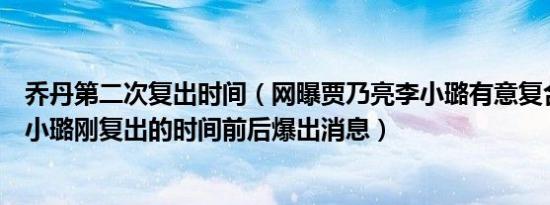 乔丹第二次复出时间（网曝贾乃亮李小璐有意复合为何挑李小璐刚复出的时间前后爆出消息）