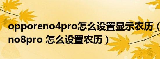 opporeno4pro怎么设置显示农历（opporeno8pro 怎么设置农历）