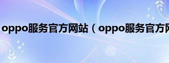 oppo服务官方网站（oppo服务官方网登录）