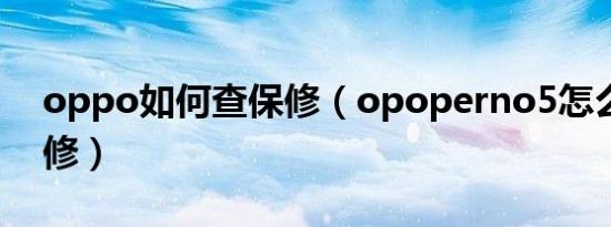 oppo如何查保修（opoperno5怎么查询保修）