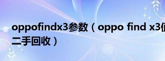 oppofindx3参数（oppo find x3值得买吗二手回收）