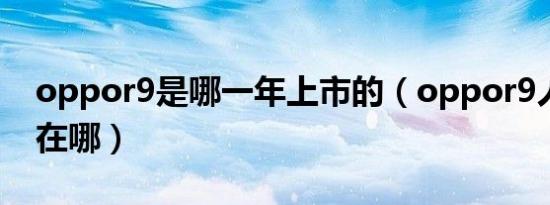 oppor9是哪一年上市的（oppor9人工智能在哪）