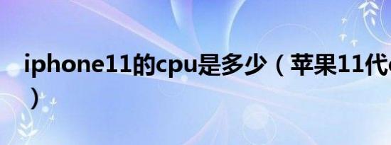 iphone11的cpu是多少（苹果11代cpu参数）