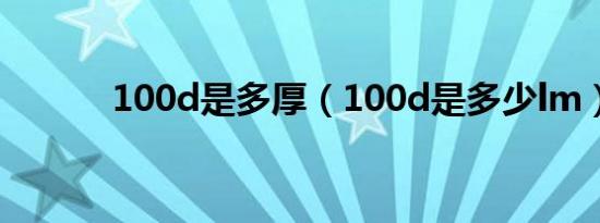 100d是多厚（100d是多少lm）