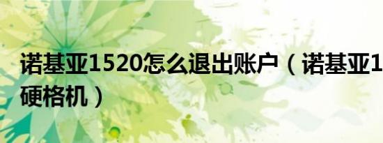 诺基亚1520怎么退出账户（诺基亚1520怎么硬格机）