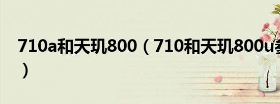 710a和天玑800（710和天玑800u参数对比）