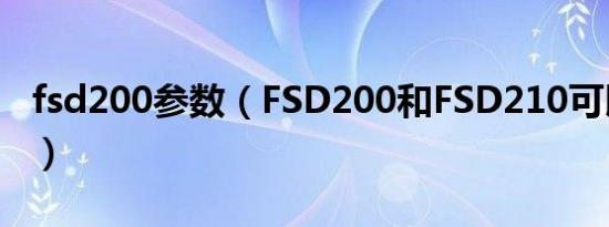 fsd200参数（FSD200和FSD210可以代换吗）