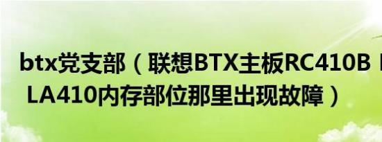 btx党支部（联想BTX主板RC410B MS7240 LA410内存部位那里出现故障）