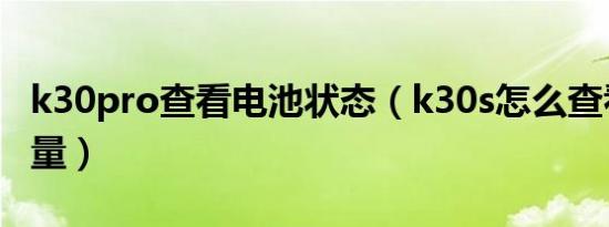 k30pro查看电池状态（k30s怎么查看电池容量）