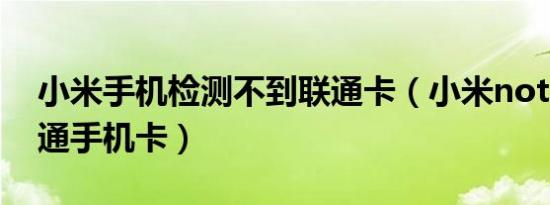 小米手机检测不到联通卡（小米note不认联通手机卡）