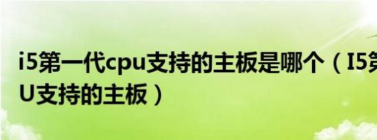 i5第一代cpu支持的主板是哪个（I5第一代CPU支持的主板）