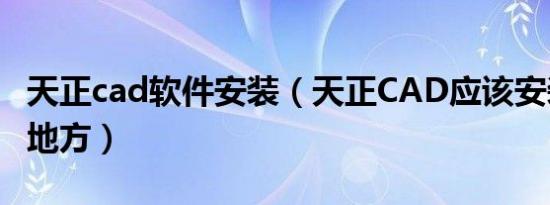 天正cad软件安装（天正CAD应该安装在哪个地方）