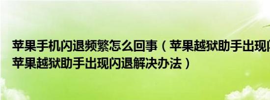 苹果手机闪退频繁怎么回事（苹果越狱助手出现闪退怎么办苹果越狱助手出现闪退解决办法）