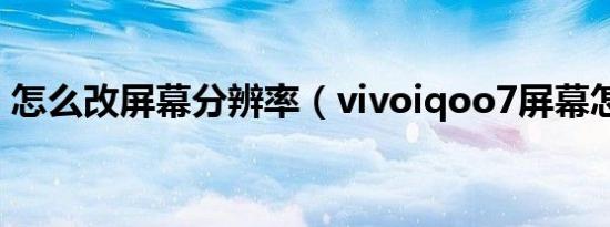 怎么改屏幕分辨率（vivoiqoo7屏幕怎么改）