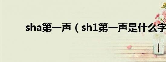 sha第一声（sh1第一声是什么字）