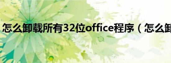 怎么卸载所有32位office程序（怎么卸载su）