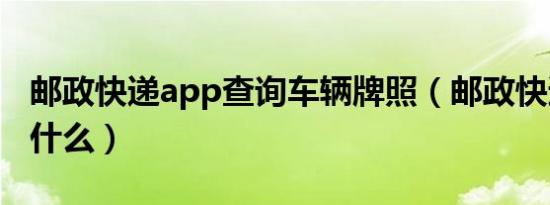 邮政快递app查询车辆牌照（邮政快递app叫什么）