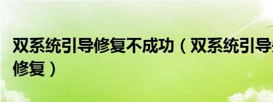 双系统引导修复不成功（双系统引导失败怎么修复）