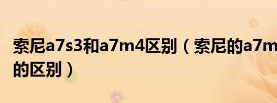 索尼a7s3和a7m4区别（索尼的a7m3和a7s3的区别）