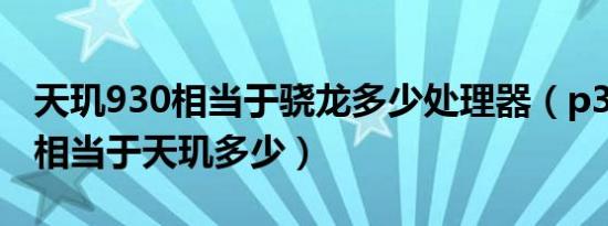 天玑930相当于骁龙多少处理器（p35处理器相当于天玑多少）