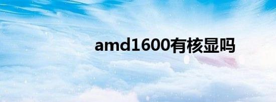 amd1600有核显吗