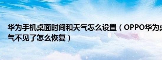 华为手机桌面时间和天气怎么设置（OPPO华为桌面时间天气不见了怎么恢复）