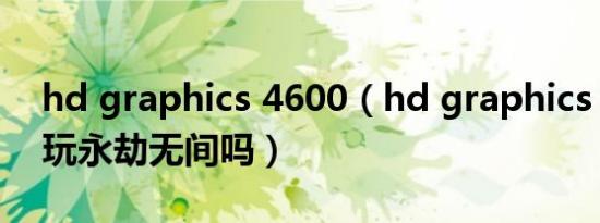 hd graphics 4600（hd graphics 5000能玩永劫无间吗）