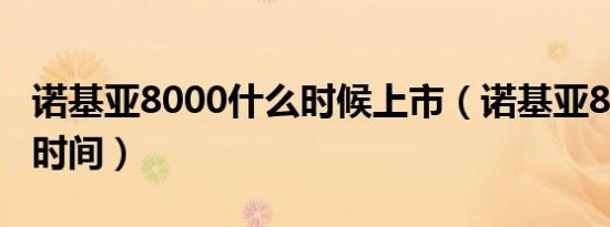 诺基亚8000什么时候上市（诺基亚8000续航时间）