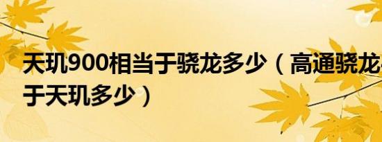 天玑900相当于骁龙多少（高通骁龙460相当于天玑多少）