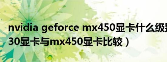 nvidia geforce mx450显卡什么级别（mx230显卡与mx450显卡比较）