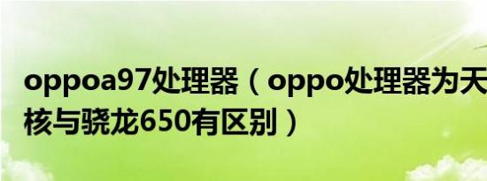 oppoa97处理器（oppo处理器为天玑700八核与骁龙650有区别）