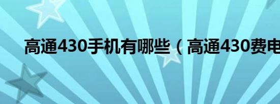 高通430手机有哪些（高通430费电么）