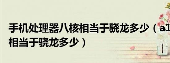 手机处理器八核相当于骁龙多少（a10＋10m相当于骁龙多少）