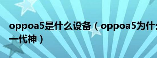 oppoa5是什么设备（oppoa5为什么被称为一代神）