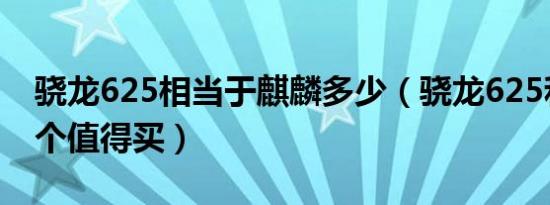 骁龙625相当于麒麟多少（骁龙625和820哪个值得买）